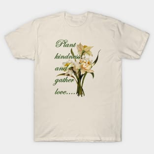 Plant Kindness and Gather Love Proverb With Daffodils T-Shirt